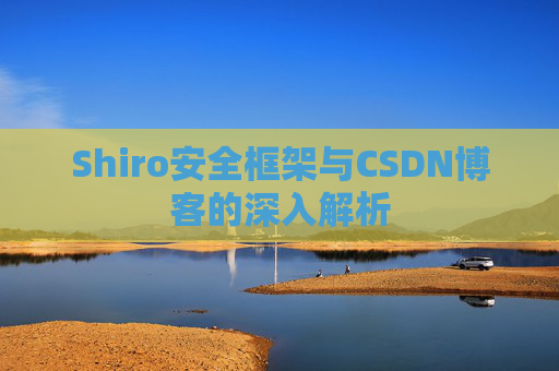 Shiro安全框架与CSDN博客的深入解析