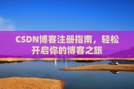 CSDN博客注册指南，轻松开启你的博客之旅